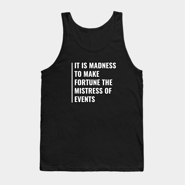 Fortune is Not The Mistress of Events. Good Fortune Quote Tank Top by kamodan